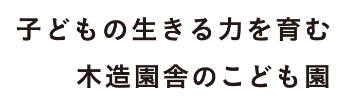 子どもの生きる力を育む 木造園舎のこども園