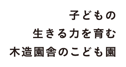 子どもの生きる力を育む 木造園舎のこども園